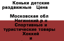 Коньки детские раздвижные › Цена ­ 800 - Московская обл., Ногинский р-н Спортивные и туристические товары » Хоккей и фигурное катание   . Московская обл.